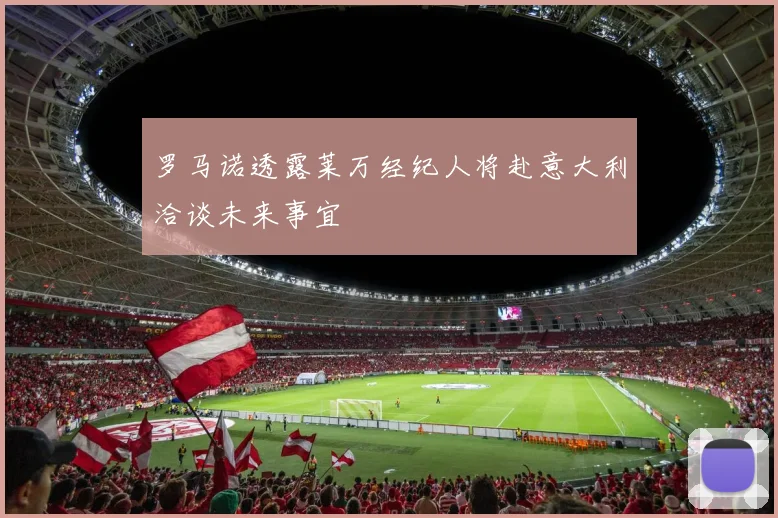 罗马诺透露莱万经纪人将赴意大利洽谈未来事宜