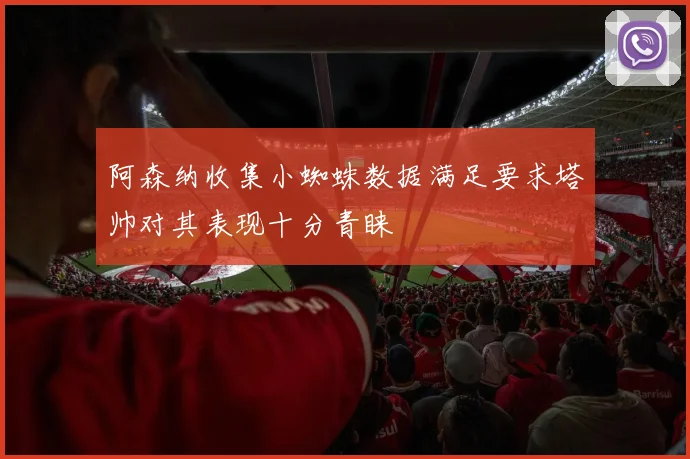 阿森纳收集小蜘蛛数据满足要求塔帅对其表现十分青睐