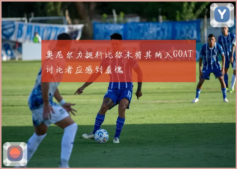 奥尼尔力挺科比称未将其纳入GOAT讨论者应感到羞愧